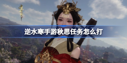 逆水寒手游秋思任务怎么做-逆水寒手游秋思任务攻略