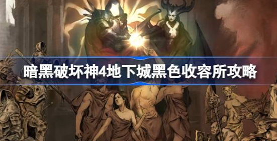 暗黑破坏神4黑色收容所在哪里-暗黑破坏神4地下城黑色收容所位置分享