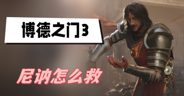 博德之门3尼讷怎么救-博德之门3尼讷营救方法攻略