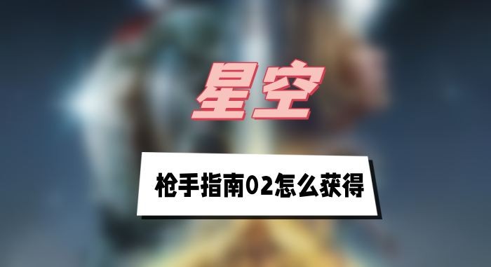 星空枪手指南02怎么获得-星空枪手指南02获取方法一览